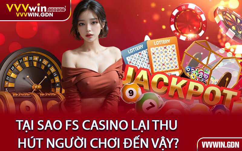 Tại sao FS Casino lại thu hút người chơi đến vậy?